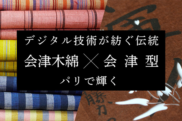 デジタル技術が紡ぐ伝統 「会津木綿」×「会津型」、パリで輝く